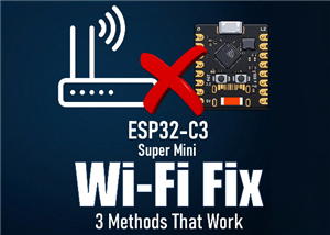 ESP32 C3 Super Mini WiFi Fix - 3 Methods That Work